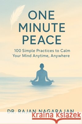 One Minute Peace: 100 Simple Practices to Calm Your Mind Anytime, Anywhere Nagarajan, Rajan 9798289280619 Independently Published - książka