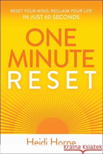 One-Minute Reset: Reset Your Mind, Reclaim Your Life in Just 60 Seconds Heidi Horne 9781394394883 John Wiley & Sons Australia Ltd - książka