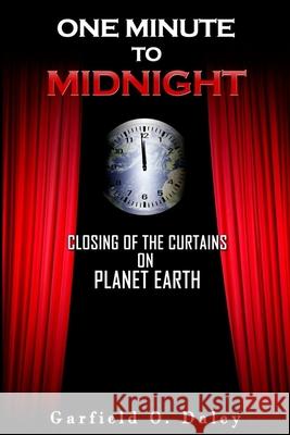 One Minute To Midnight: Closing of the Curtains on Planet Earth Garfield O. Daley 9781949343960 Dayelight Publishers - książka