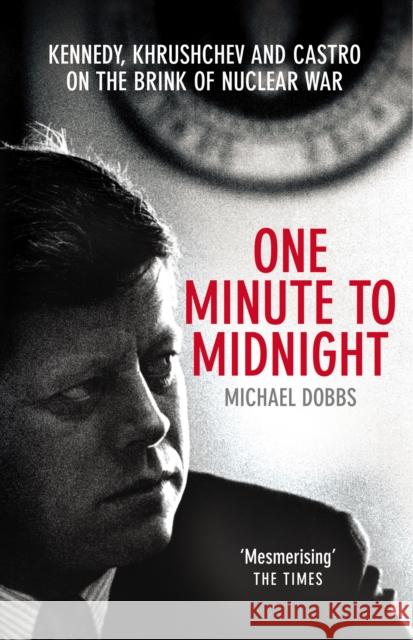 One Minute To Midnight: Kennedy, Khrushchev and Castro on the Brink of Nuclear War Michael Dobbs 9780099492450 Cornerstone - książka