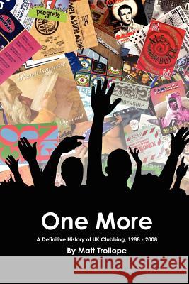 One More: A Definitive History Of UK Clubbing, 1988 - 2008 Trollope, Matt 9781466206670 Createspace - książka