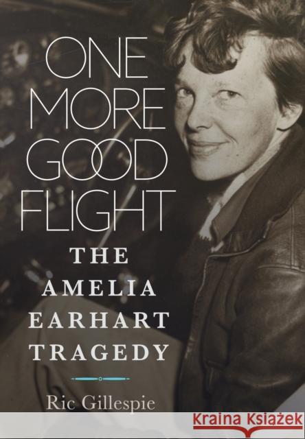 One More Good Flight: The Amelia Earhart Tragedy Richard E. Gillespie 9781682479384 US Naval Institute Press - książka