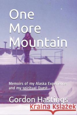 One More Mountain: Memoirs of my Alaska Experience and my spiritual Quest Gordon Leonard Hastings 9781097352401 Independently Published - książka