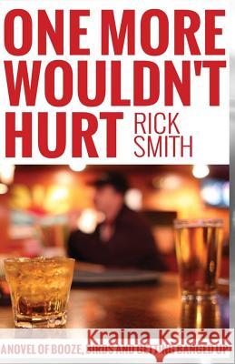 One More Wouldn't Hurt: A Novel of Booze, Birds and Getting Banged Up Rick Smith 9781505687361 Createspace - książka