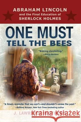 One Must Tell the Bees: Abraham Lincoln and the Final Education of Sherlock Holmes J. Lawrence Matthews 9781736678336 East Dean Press - książka