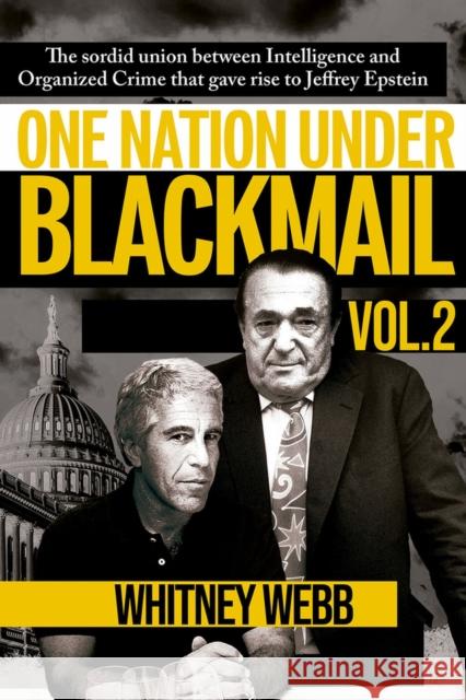 One Nation Under Blackmail - Vol. 2: The Sordid Union Between Intelligence and Organized Crime that Gave Rise to Jeffrey Epstein Whitney Alyse Webb 9781634243025 Trine Day - książka