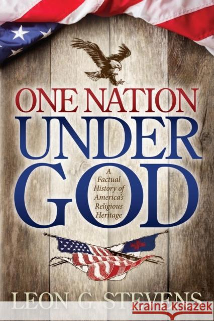 One Nation Under God: A Factual History of America's Religious Heritage Stevens, Leon G. 9781614488095 Morgan James Publishing - książka