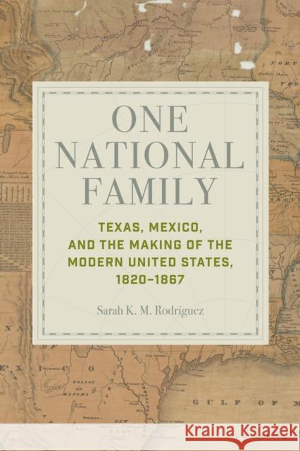 One National Family: Texas, Mexico, and the Making of the Modern United States, 1820–1867 Sarah K. M. Rodriguez 9781421449449 Johns Hopkins University Press - książka