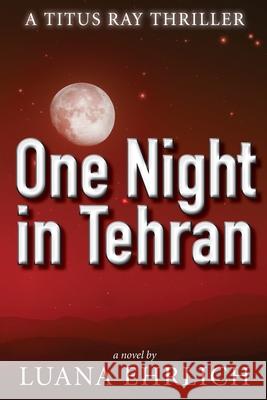 One Night in Tehran: A Titus Ray Thriller Luana Ehrlich 9781500157234 Createspace - książka