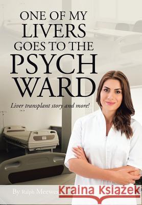 One of My Livers Goes to the Psych Ward: Liver transplant story and more! Ralph Meewes 9781524560089 Xlibris - książka