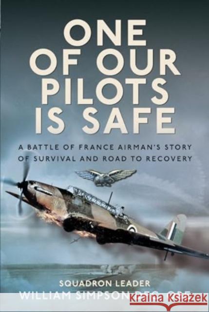 One of Our Pilots is Safe: A Battle of France Airman’s Story of Survival and Road to Recovery William Simpson 9781036115586 Pen & Sword Books Ltd - książka