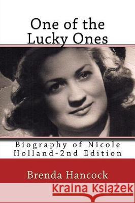 One of the Lucky Ones--Revised Edition: Biography of Nicole Holland Brenda Hancock 9781974287611 Createspace Independent Publishing Platform - książka