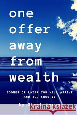 One Offer Away From Wealth: Sooner Or Later You Will Arrive And You Know It Wynne, Steph 9781985249158 Createspace Independent Publishing Platform - książka
