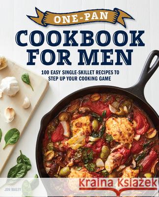 One-Pan Cookbook for Men: 100 Easy Single-Skillet Recipes to Step Up Your Cooking Game Jon Bailey 9781647397715 Rockridge Press - książka