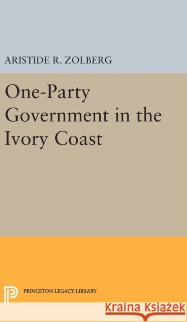 One-Party Government in the Ivory Coast Aristide R. Zolberg 9780691648750 Princeton University Press - książka