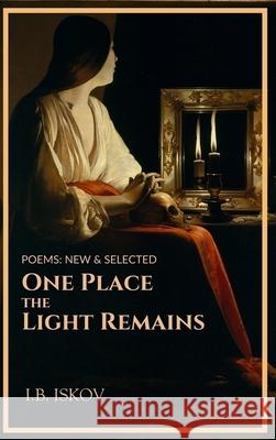 One Place the Light Remains: Poems New & Selected I. B. Iskov 9781771618328 Mosaic Press - książka