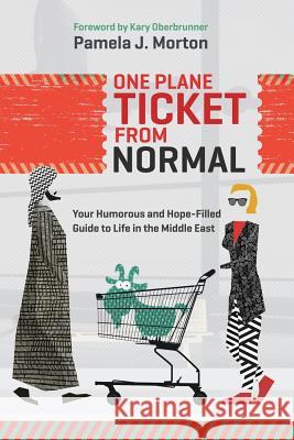 One Plane Ticket From Normal: Your Humorous and Hope-Filled Guide to Life in the Middle East Morton, Pamela J. 9781943526277 Music Precedent, Ltd. - książka