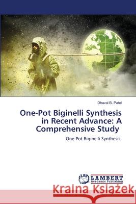 One-Pot Biginelli Synthesis in Recent Advance: A Comprehensive Study Patel, Dhaval B. 9786209474545 LAP Lambert Academic Publishing - książka