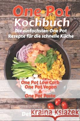 One Pot Kochbuch: Die einfachsten One Pot Rezepte für die schnelle Küche. One Pot Low Carb One Pot Vegan und One Pot Pasta Groeger, Detlef 9781724133960 Independently Published - książka