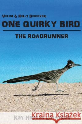 One Quirky Bird: The Roadrunner Kay Haynes Lottinger Christian Torres Ainsley Martignetti 9781984060853 Createspace Independent Publishing Platform - książka
