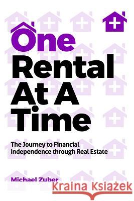 One Rental at a Time: The Journey to Financial Independence Through Real Estate Michael Zuber 9781793142207 Independently Published - książka