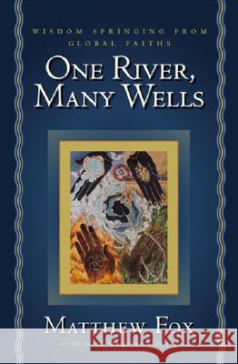 One River, Many Wells: Wisdom Springing from Global Faiths Matthew Fox 9781585423262 Jeremy P. Tarcher - książka