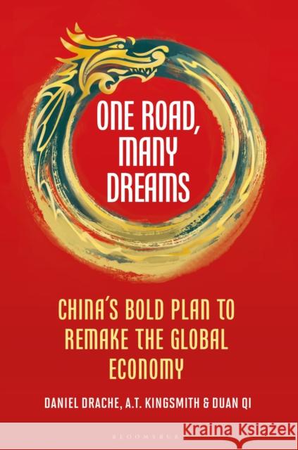 One Road, Many Dreams: China's Bold Plan to Remake the Global Economy Daniel Drache A. T. Kingsmith Duan Qi 9781912392049 Bloomsbury China - książka