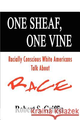 One Sheaf, One Vine: Racially Conscious White Americans Talk About Race Griffin, Robert S. 9781410744197 Authorhouse - książka