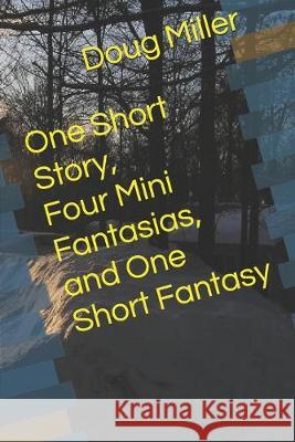 One Short Story, Four Mini Fantasias, and One Short Fantasy Doug Schulek-Miller Doug Miller 9781687087140 Independently Published - książka