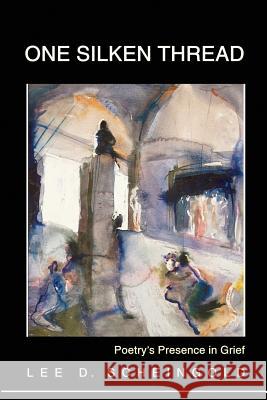 One Silken Thread: Poetry's Presence in Grief Lee D. Scheingold 9781610271677 Quid Pro, LLC - książka