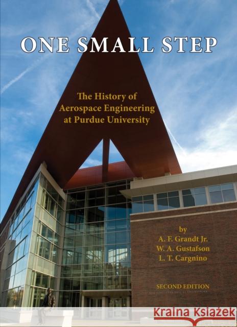 One Small Step: The History of Aerospace Engineering at Purdue University Jr. Grandt W. A. Gustafson A. F., JR. Grandt 9781557535993 Purdue University Press - książka