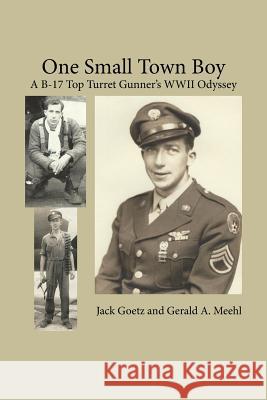 One Small Town Boy: A B-17 Top Turret Gunner's WWII Odyssey Goetz, Jack 9781504957182 Authorhouse - książka