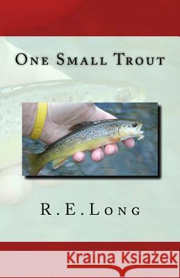 One Small Trout R. E. Long 9781496028884 Createspace - książka