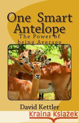 One Smart Antelope: The Power of being Average Kettler, David Alan 9781507755693 Createspace - książka