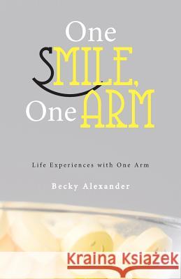 One Smile, One Arm: Life Experiences with One Arm Alexander, Becky 9781449796051 WestBow Press - książka