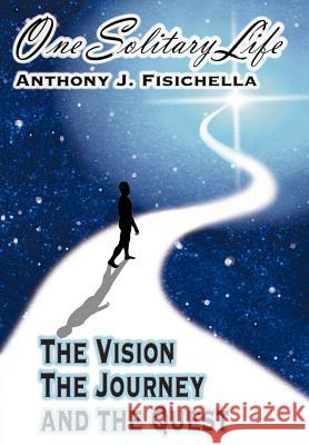 One Solitary Life: The Vision, The Journey And The Quest Fisichella, Anthony J. 9781418458829 Authorhouse - książka