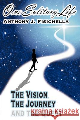 One Solitary Life: The Vision, The Journey And The Quest Fisichella, Anthony J. 9781418458836 Authorhouse - książka