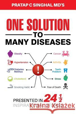 One Solution to Many Diseases: Presented in 24 1/2 Inspirational Stories Pratap C 9780989141734 Pratap C. Singhal MD - książka