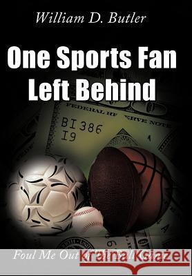 One Sports Fan Left Behind: Foul Me Out of the Ball Game Butler, William D. 9781463432904 Authorhouse - książka