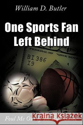 One Sports Fan Left Behind: Foul Me Out of the Ball Game Butler, William D. 9781463432911 Authorhouse - książka