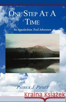 One Step at a Time: An Appalachian Trail Adventure Patrick J Pifher 9780738816944 Xlibris Us - książka