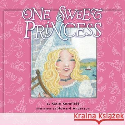 One Sweet Princess Katie Kornfield Howard Anderson 9781413485813 Xlibris Us - książka