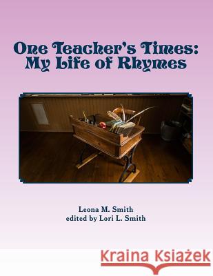 One Teacher's Times: My Life of Rhymes Leona M. Smith Lori L. Smith 9781523955152 Createspace Independent Publishing Platform - książka