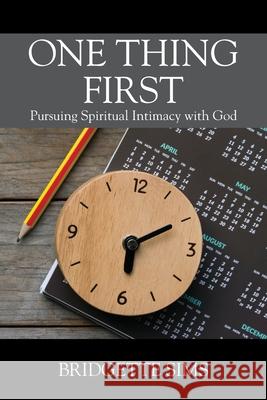 One Thing First: Pursuing Spiritual Intimacy with God Bridgette Sims 9781977217301 Outskirts Press - książka