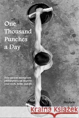 One Thousand Punches a Day: How ancient martial arts philosophies can improve your work, home, and life Stevie Ray 9781986907507 Createspace Independent Publishing Platform - książka