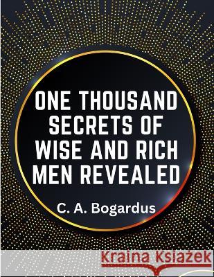 One Thousand Secrets of Wise and Rich Men Revealed C a Bogardus 9781805474104 Intel Premium Book - książka