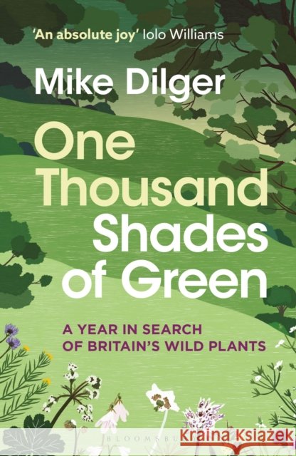 One Thousand Shades of Green: A Year in Search of Britain's Wild Plants Mike Dilger 9781472993632 Bloomsbury Publishing PLC - książka