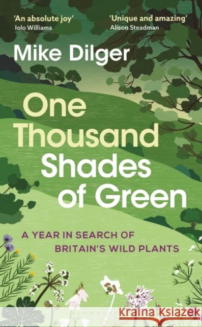 One Thousand Shades of Green: A Year in Search of Britain's Wild Plants Mike Dilger 9781472993625 Bloomsbury Publishing PLC - książka