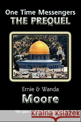 One Time Messengers - The Prequel Ernie Moore Wanda Moore 9780984520800 Faithful Life Publishers - książka