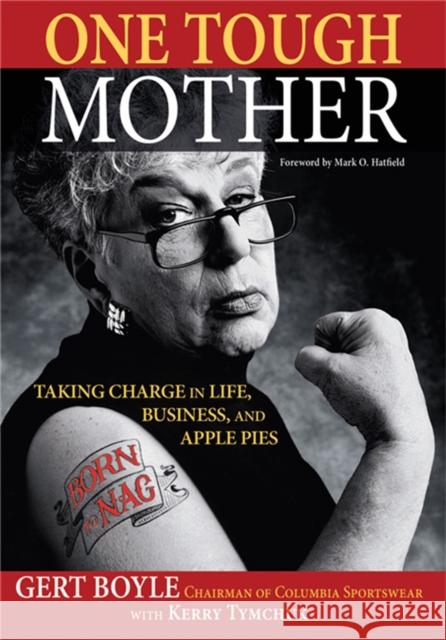 One Tough Mother: Taking Charge in Life, Business, and Apple Pies Gert Boyle Kerry Tymchuk Mark O. Hatfield 9780786719143 Carroll & Graf Publishers - książka